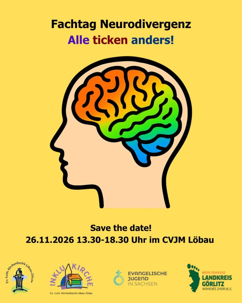 vor gelbem Hintergrund ein gezeichneter Kopf mit buntem Gehirn. Darüber steht "Fachtag Neurodivergenz Alle ticken anders!" in dunklen bunten Farben. Unten steht: "Save the date! 26.11.2026 13.30-18.30 Uhr im CVJM Löbau" Ganz unten sind Logos vom Evangelischen Kirchenbezirk Löbau-Zittau, InkluKirche, Evangelische Jugend in Sachsen und vom Landkreis Görlitz.